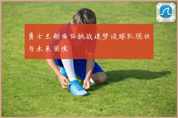 勇士王朝面临挑战追梦谈球队现状与未来困境