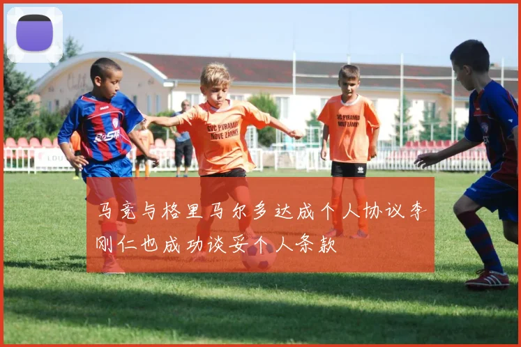 马竞与格里马尔多达成个人协议李刚仁也成功谈妥个人条款